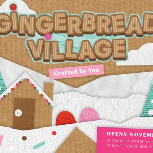 11/24 - 12/23 Glazer Children's Museum Gingerbread Village