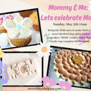 Sweet Bites Baking School Mommy & Me - Lets Celebrate Mom