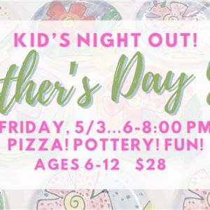 Pottery Patch Mother's Day Kids Night Out
